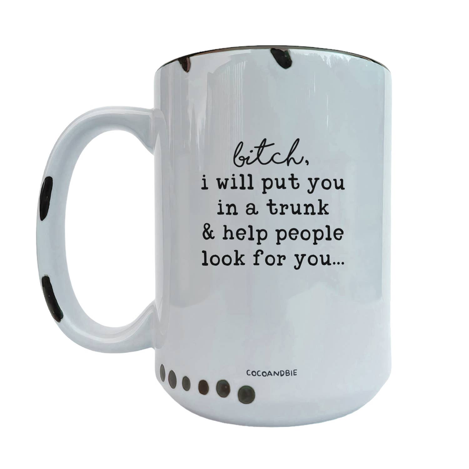 Coco + Brie - I Will Put You In The Trunk 15oz Mug - Sarcasm, Funny, Quote